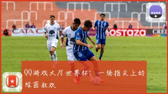 QQ游戏大厅世界杯：一场指尖上的绿茵狂欢