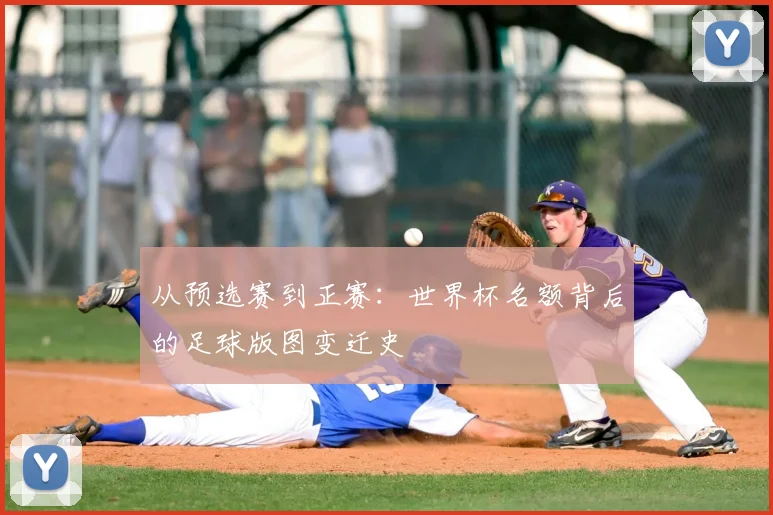 从预选赛到正赛：世界杯名额背后的足球版图变迁史