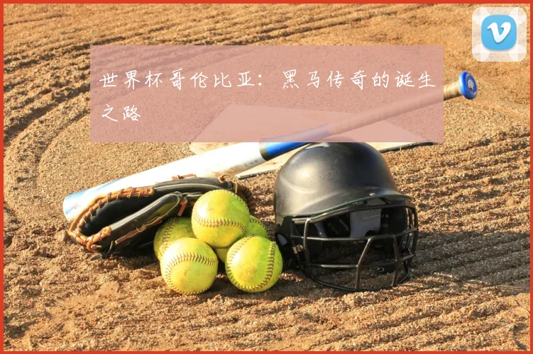 世界杯哥伦比亚：黑马传奇的诞生之路