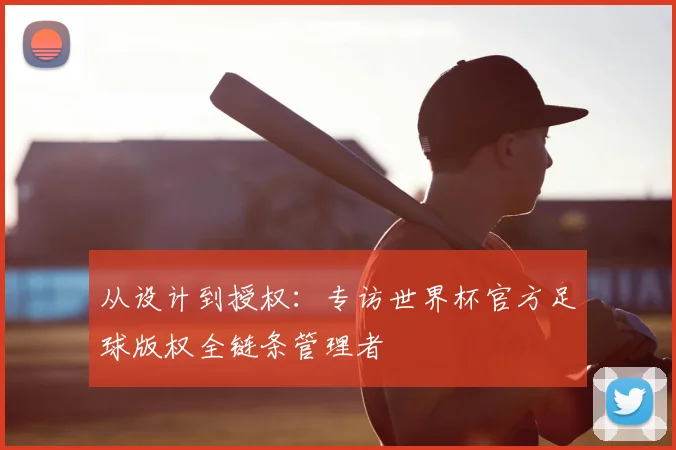 从设计到授权:专访世界杯官方足球版权全链条管理者